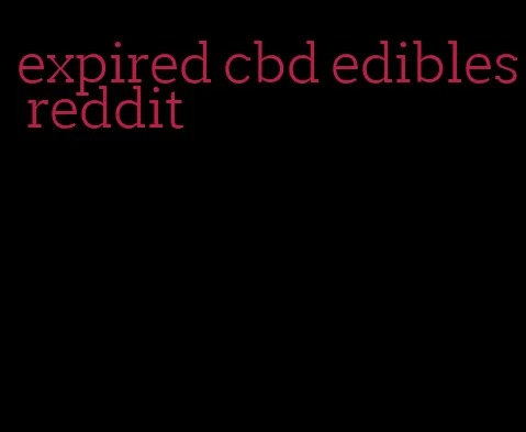 expired cbd edibles reddit