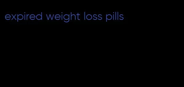 expired weight loss pills