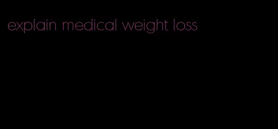 explain medical weight loss