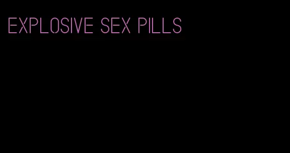 explosive sex pills