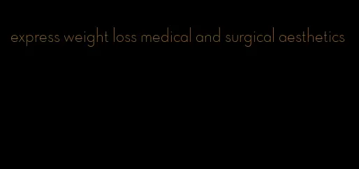 express weight loss medical and surgical aesthetics