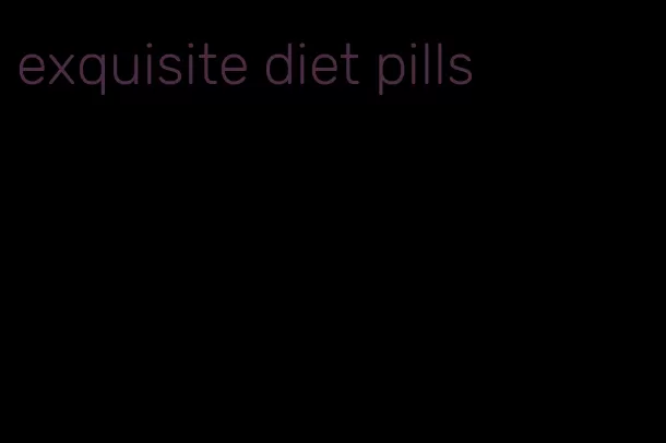 exquisite diet pills