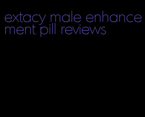 extacy male enhancement pill reviews