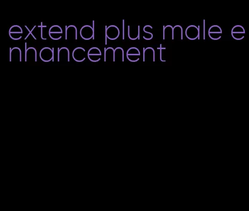 extend plus male enhancement