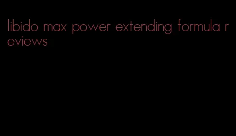 libido max power extending formula reviews