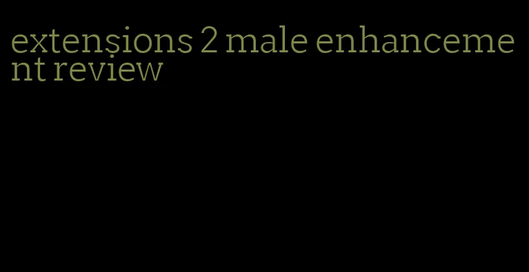 extensions 2 male enhancement review