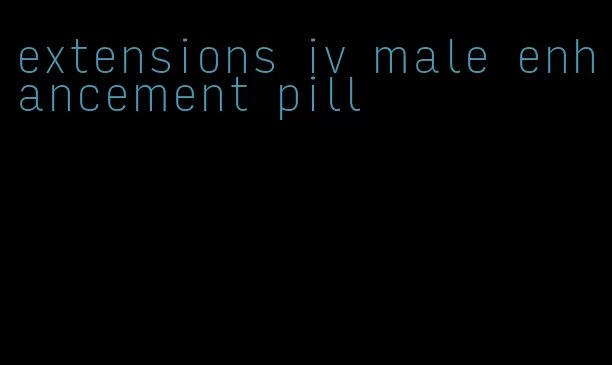 extensions iv male enhancement pill