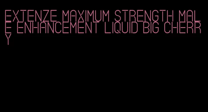 extenze maximum strength male enhancement liquid big cherry