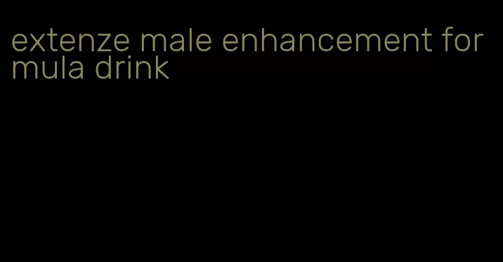 extenze male enhancement formula drink