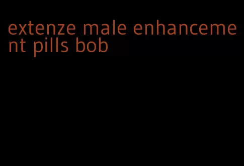 extenze male enhancement pills bob