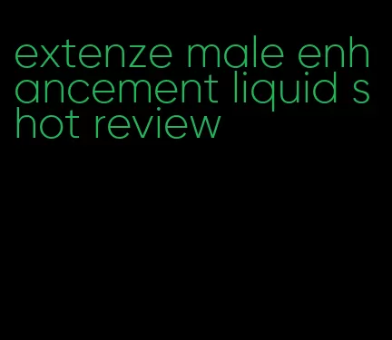 extenze male enhancement liquid shot review