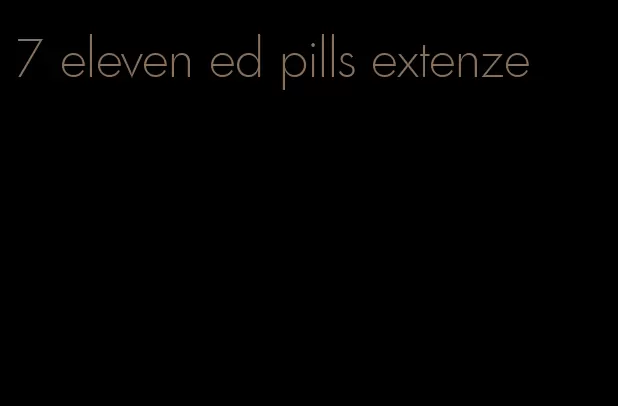 7 eleven ed pills extenze