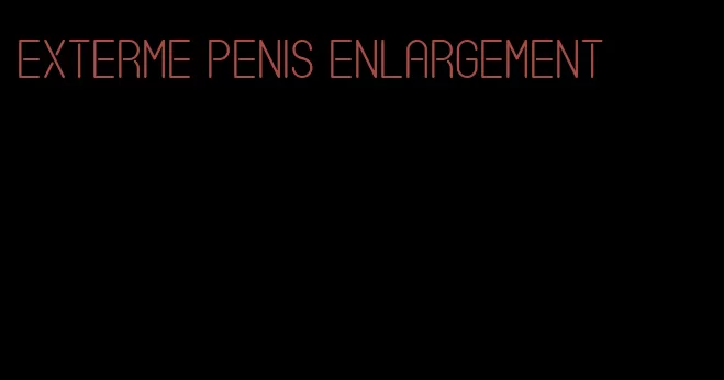 exterme penis enlargement