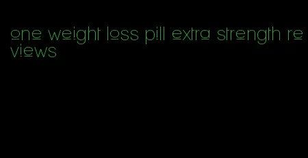 one weight loss pill extra strength reviews