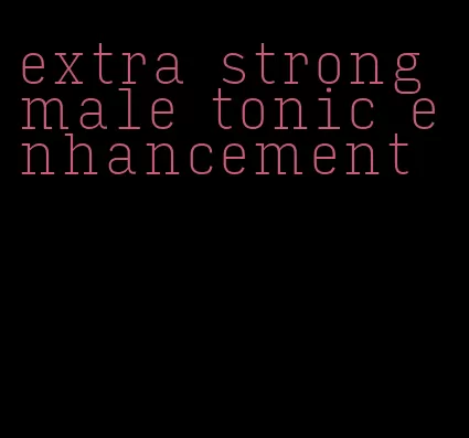 extra strong male tonic enhancement