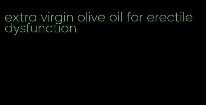 extra virgin olive oil for erectile dysfunction