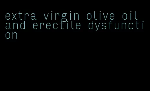 extra virgin olive oil and erectile dysfunction