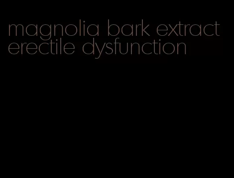 magnolia bark extract erectile dysfunction