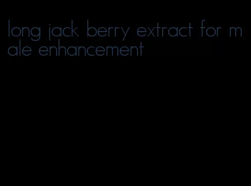 long jack berry extract for male enhancement