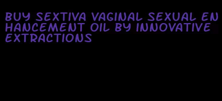 buy sextiva vaginal sexual enhancement oil by innovative extractions