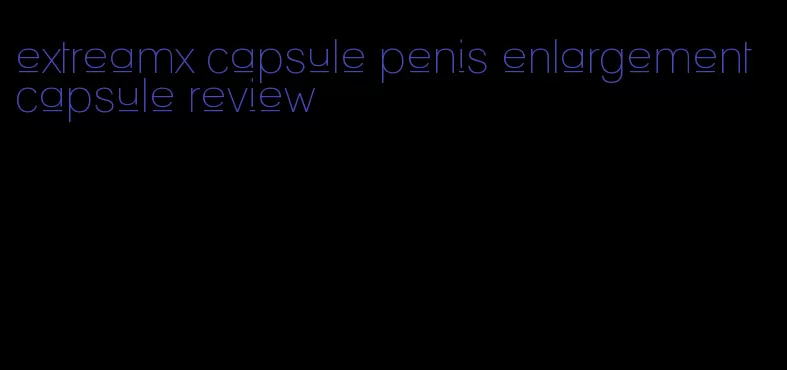 extreamx capsule penis enlargement capsule review