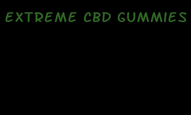 extreme cbd gummies