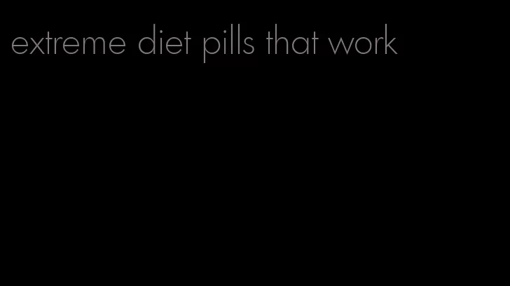 extreme diet pills that work