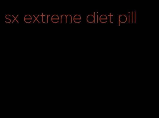 sx extreme diet pill