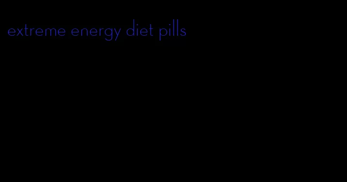 extreme energy diet pills