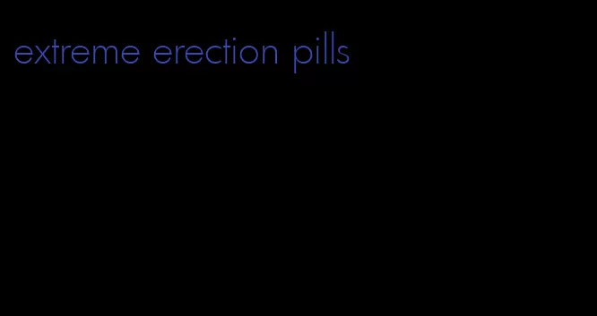 extreme erection pills