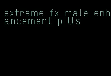 extreme fx male enhancement pills