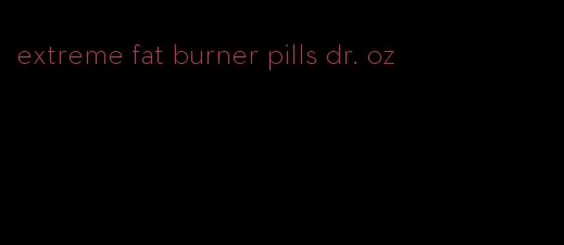 extreme fat burner pills dr. oz