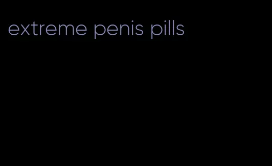 extreme penis pills