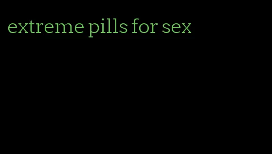 extreme pills for sex