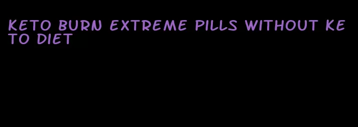 keto burn extreme pills without keto diet