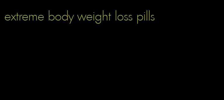 extreme body weight loss pills