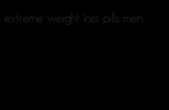 extreme weight loss pills men