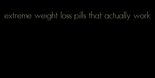 extreme weight loss pills that actually work