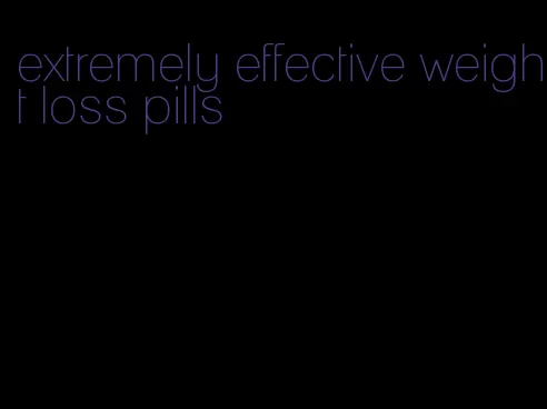 extremely effective weight loss pills