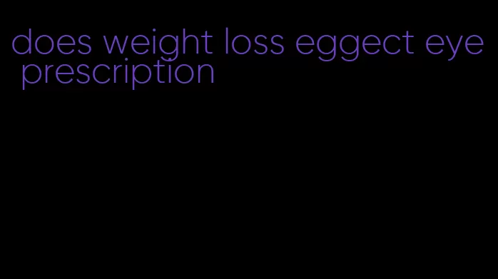 does weight loss eggect eye prescription