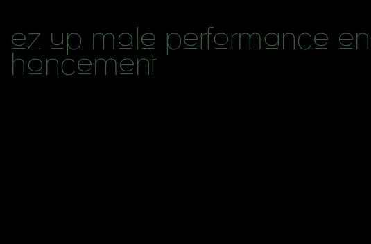 ez up male performance enhancement