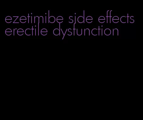 ezetimibe side effects erectile dysfunction