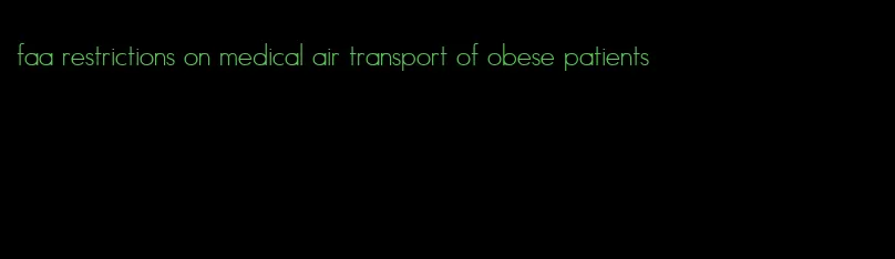 faa restrictions on medical air transport of obese patients