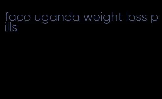 faco uganda weight loss pills