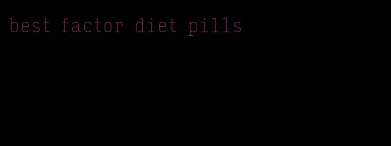 best factor diet pills