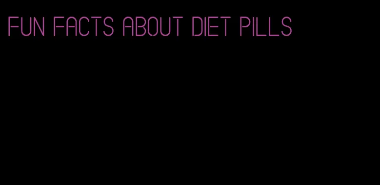 fun facts about diet pills