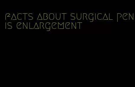 facts about surgical penis enlargement