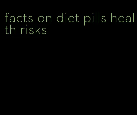 facts on diet pills health risks