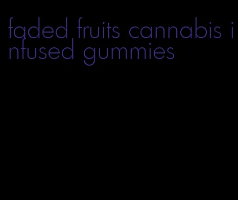 faded fruits cannabis infused gummies