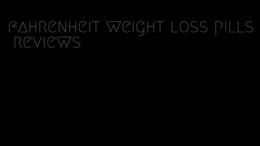 fahrenheit weight loss pills reviews